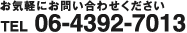 お気軽にお問い合わせください 06-4392-7013